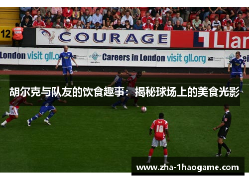胡尔克与队友的饮食趣事:揭秘球场上的美食光影 胡尔克与队友的饮食趣事:揭秘球场上的美食光影