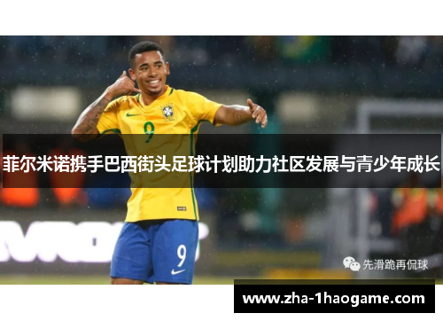 菲尔米诺携手巴西街头足球计划助力社区发展与青少年成长