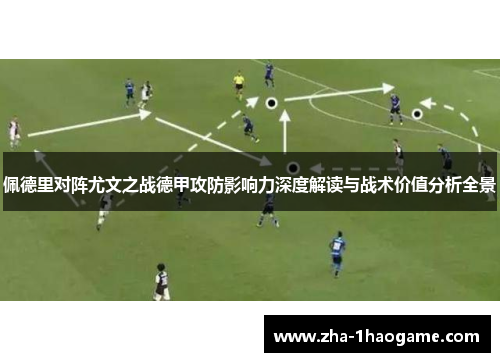 佩德里对阵尤文之战德甲攻防影响力深度解读与战术价值分析全景