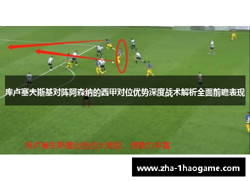 库卢塞夫斯基对阵阿森纳的西甲对位优势深度战术解析全面前瞻表现