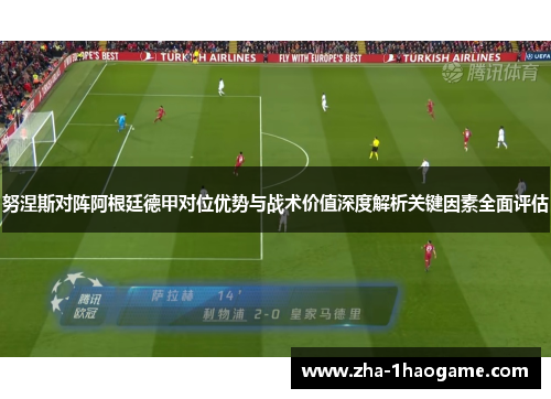 努涅斯对阵阿根廷德甲对位优势与战术价值深度解析关键因素全面评估 努涅斯对阵阿根廷德甲对位优势与战术价值深度解析关键因素全面评估