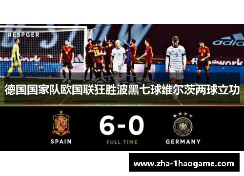 德国国家队欧国联狂胜波黑七球维尔茨两球立功