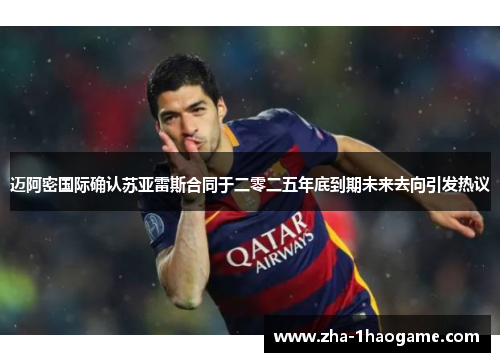 迈阿密国际确认苏亚雷斯合同于二零二五年底到期未来去向引发热议 迈阿密国际确认苏亚雷斯合同于二零二五年底到期未来去向引发热议