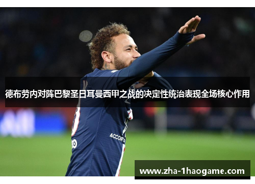 德布劳内对阵巴黎圣日耳曼西甲之战的决定性统治表现全场核心作用